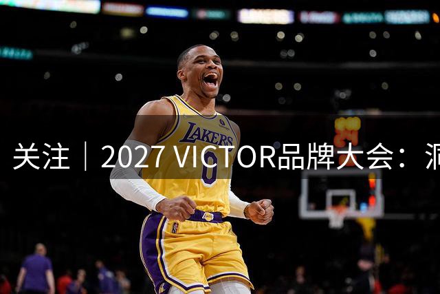 关注｜2027 VICTOR品牌大会：洞见未来，不负热爱