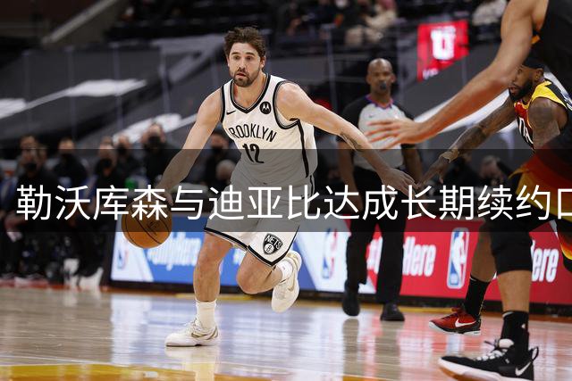 勒沃库森与迪亚比达成长期续约口头共识