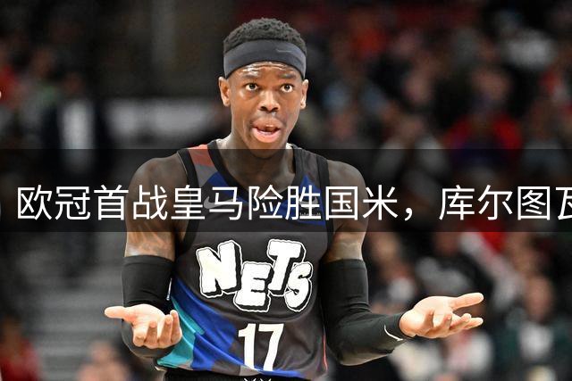 欧冠首战皇马险胜国米，库尔图瓦神勇扑救成关键转折