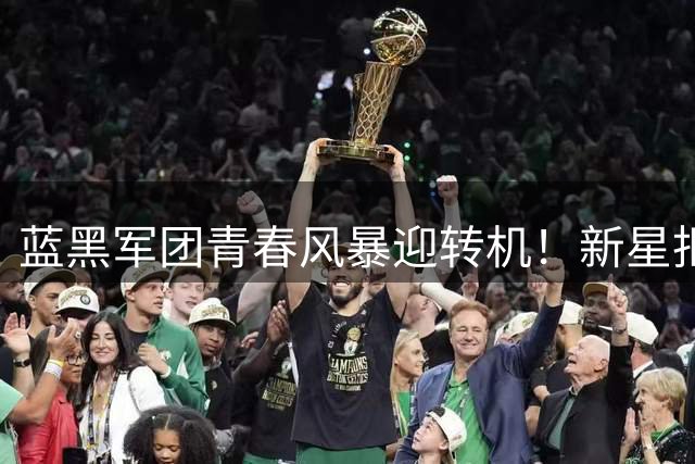 蓝黑军团青春风暴迎转机！新星拒英超坚守圣西罗获战术红利