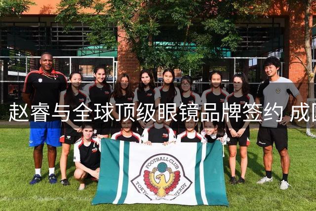 赵睿与全球顶级眼镜品牌签约 成国内篮坛首位代言人