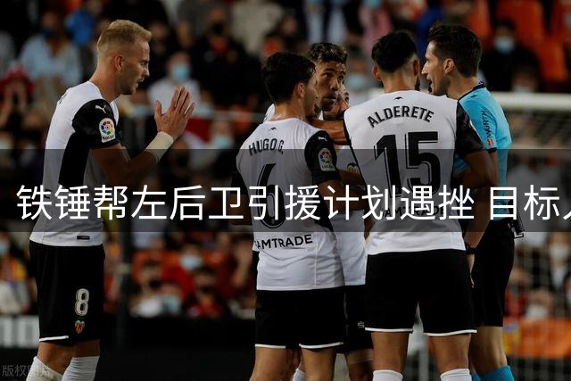 铁锤帮左后卫引援计划遇挫 目标人选遭赫尔城挽留